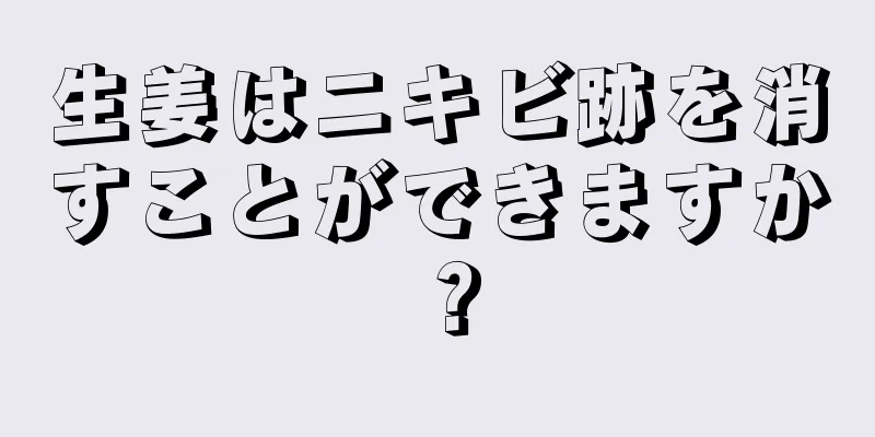 生姜はニキビ跡を消すことができますか？