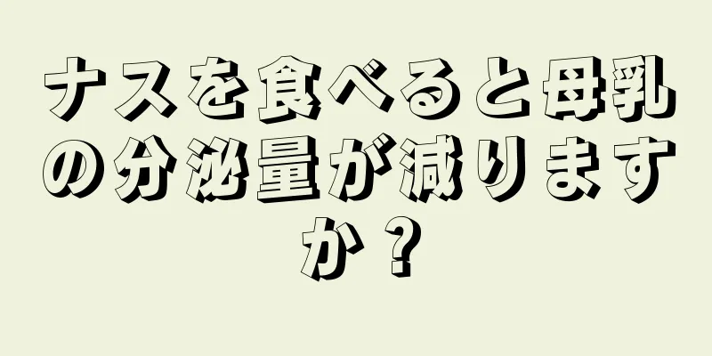 ナスを食べると母乳の分泌量が減りますか？