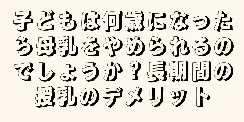 子どもは何歳になったら母乳をやめられるのでしょうか？長期間の授乳のデメリット