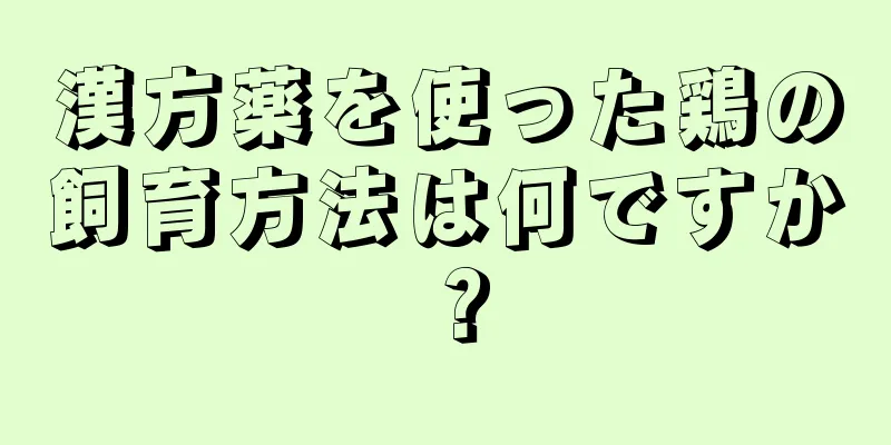 漢方薬を使った鶏の飼育方法は何ですか？