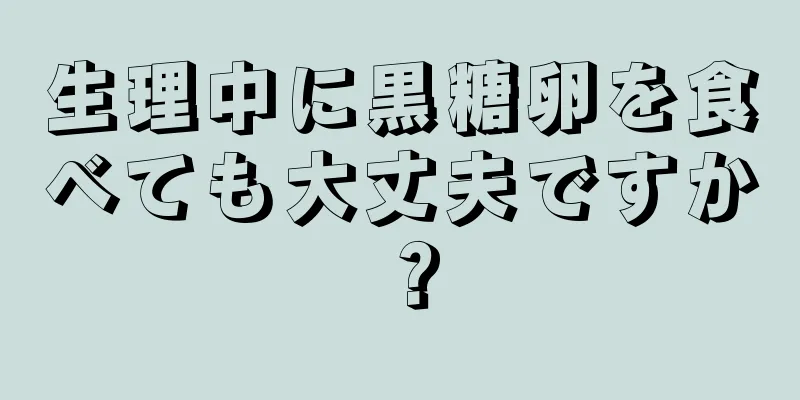 生理中に黒糖卵を食べても大丈夫ですか？