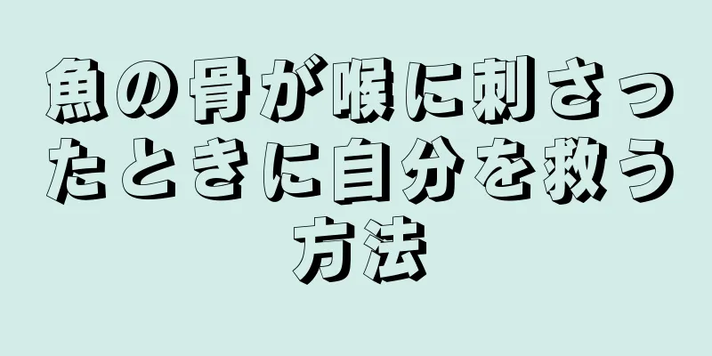 魚の骨が喉に刺さったときに自分を救う方法