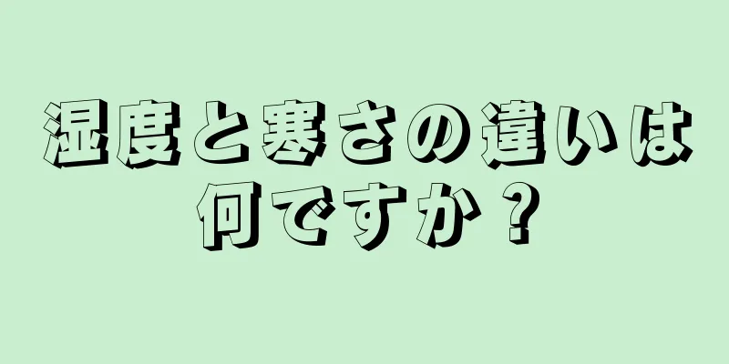 湿度と寒さの違いは何ですか？