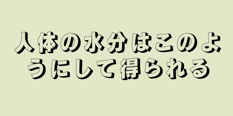 人体の水分はこのようにして得られる