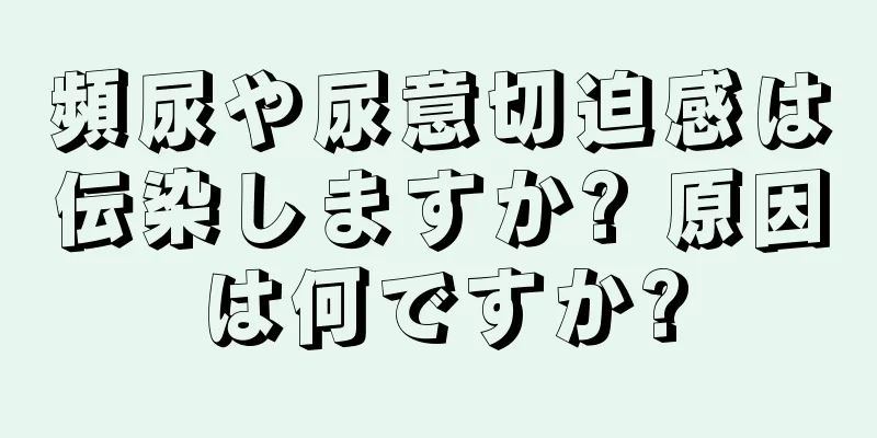 頻尿や尿意切迫感は伝染しますか? 原因は何ですか?