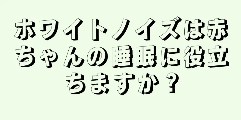 ホワイトノイズは赤ちゃんの睡眠に役立ちますか？