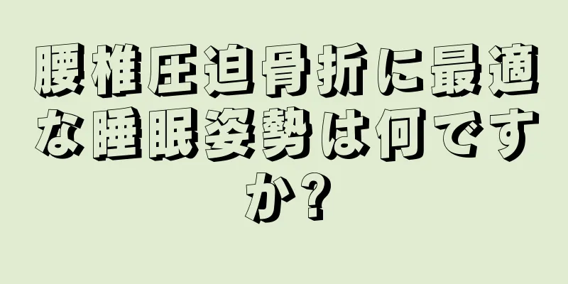 腰椎圧迫骨折に最適な睡眠姿勢は何ですか?