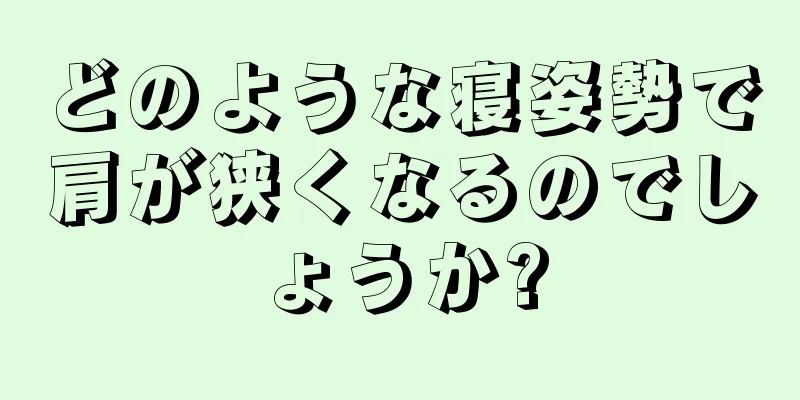 どのような寝姿勢で肩が狭くなるのでしょうか?