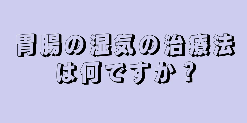 胃腸の湿気の治療法は何ですか？