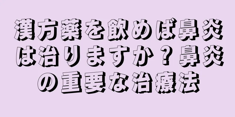 漢方薬を飲めば鼻炎は治りますか？鼻炎の重要な治療法