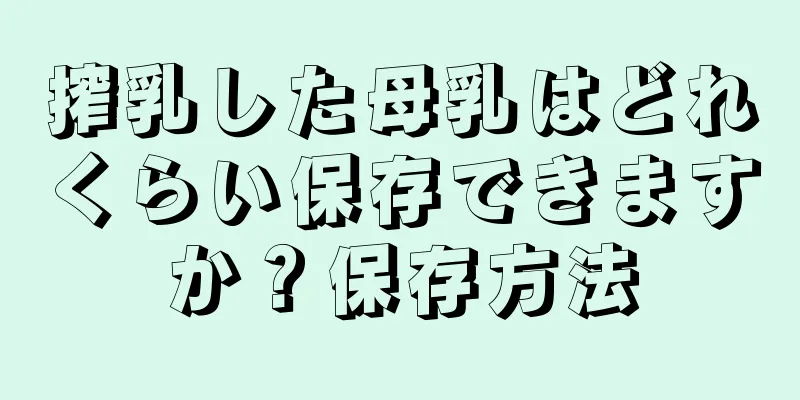 搾乳した母乳はどれくらい保存できますか？保存方法