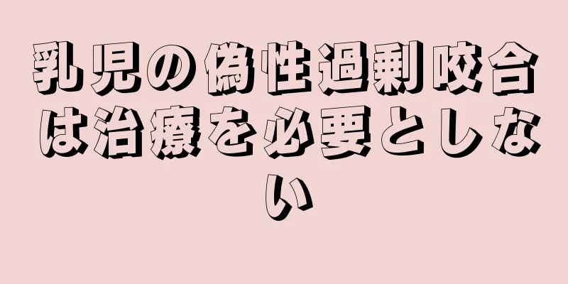 乳児の偽性過剰咬合は治療を必要としない