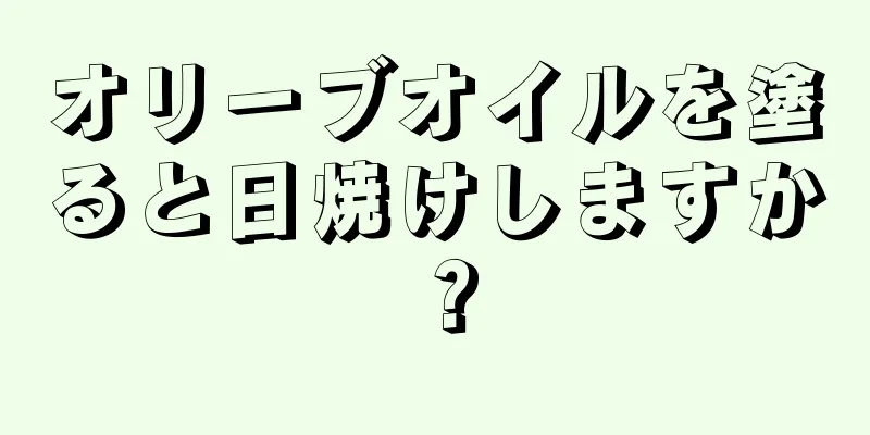 オリーブオイルを塗ると日焼けしますか？