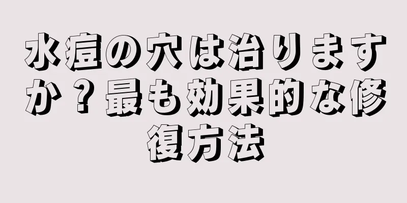 水痘の穴は治りますか？最も効果的な修復方法