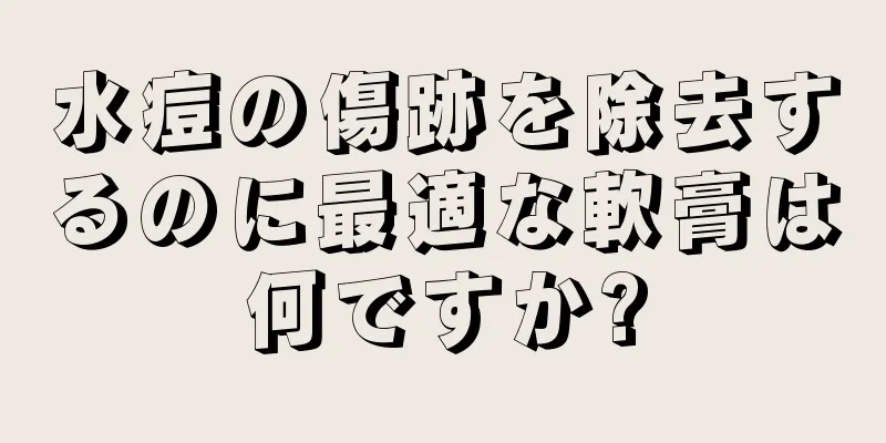 水痘の傷跡を除去するのに最適な軟膏は何ですか?