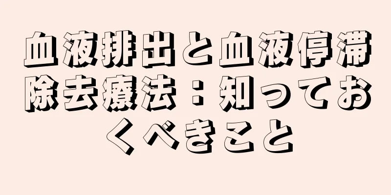 血液排出と血液停滞除去療法：知っておくべきこと