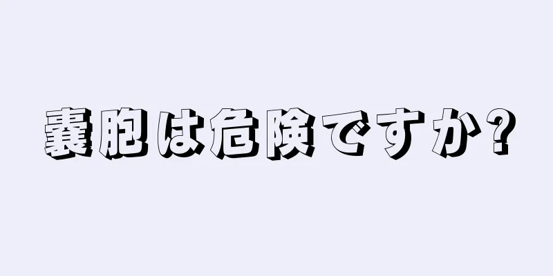 嚢胞は危険ですか?