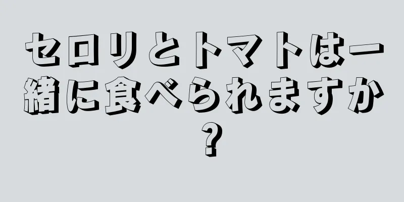 セロリとトマトは一緒に食べられますか？