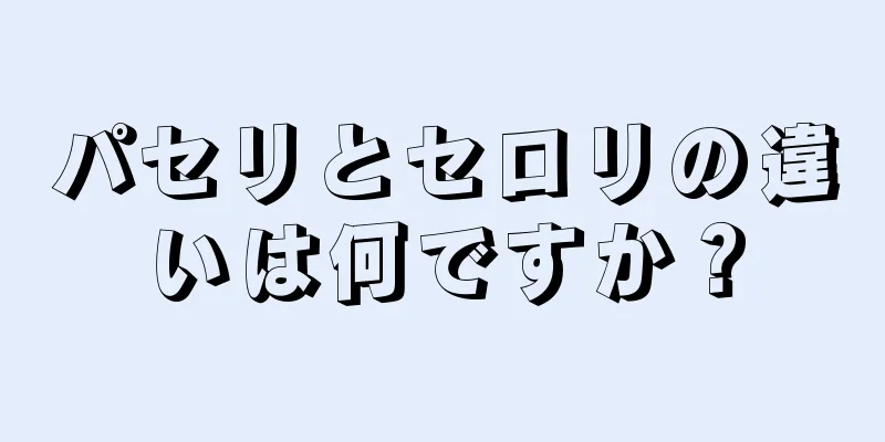 パセリとセロリの違いは何ですか？