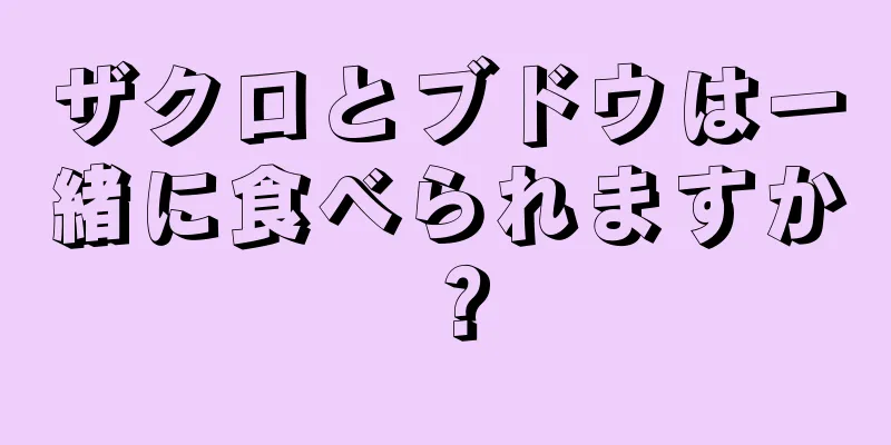 ザクロとブドウは一緒に食べられますか？