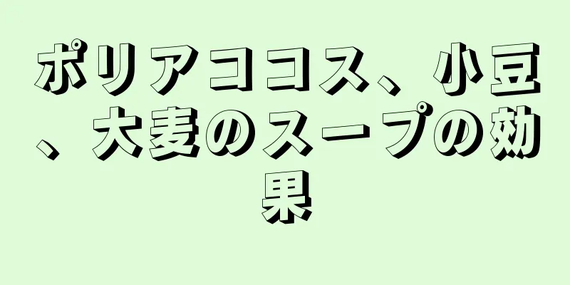 ポリアココス、小豆、大麦のスープの効果