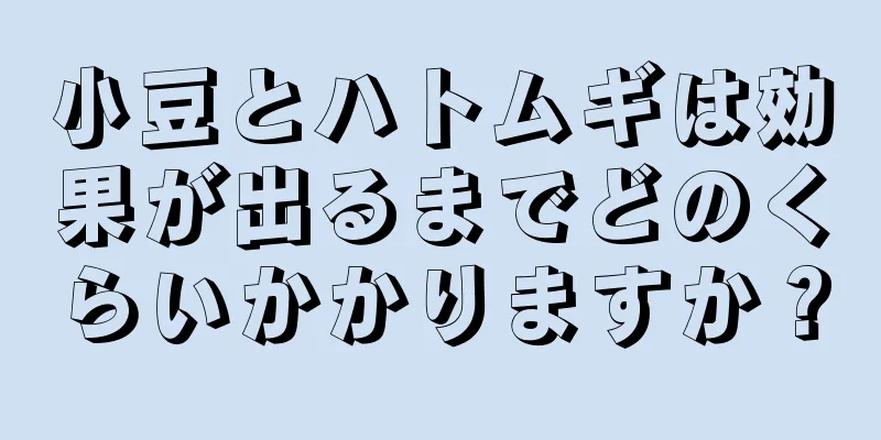 小豆とハトムギは効果が出るまでどのくらいかかりますか？