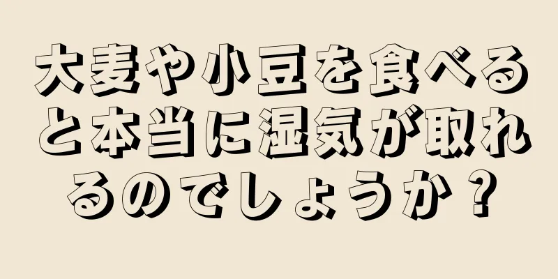 大麦や小豆を食べると本当に湿気が取れるのでしょうか？