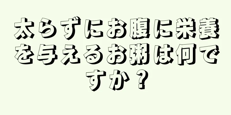 太らずにお腹に栄養を与えるお粥は何ですか？