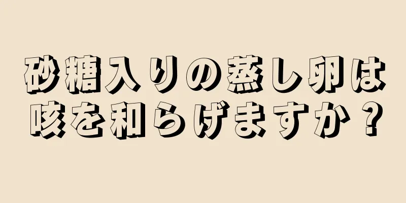 砂糖入りの蒸し卵は咳を和らげますか？