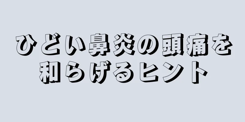 ひどい鼻炎の頭痛を和らげるヒント