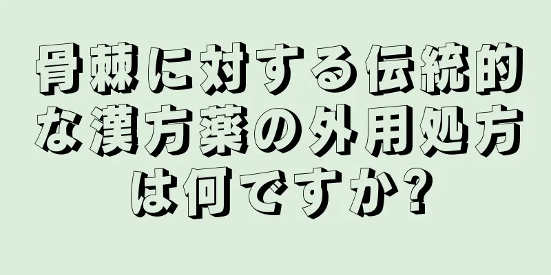 骨棘に対する伝統的な漢方薬の外用処方は何ですか?