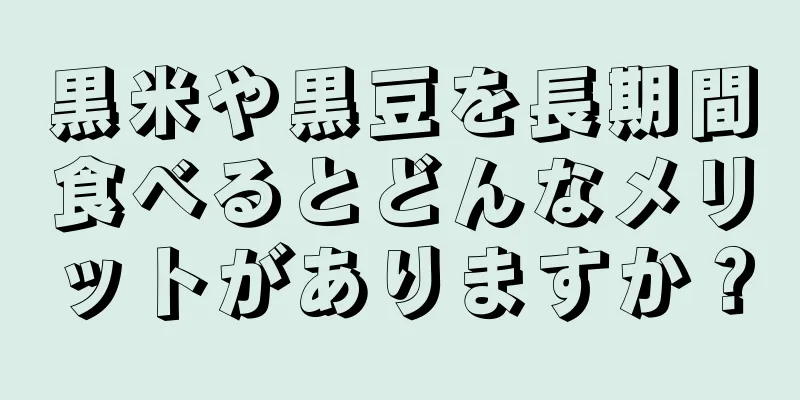 黒米や黒豆を長期間食べるとどんなメリットがありますか？