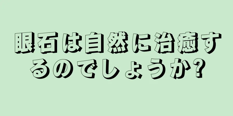 眼石は自然に治癒するのでしょうか?