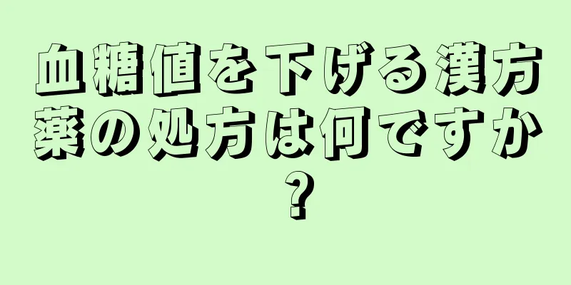 血糖値を下げる漢方薬の処方は何ですか？