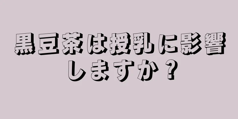 黒豆茶は授乳に影響しますか？