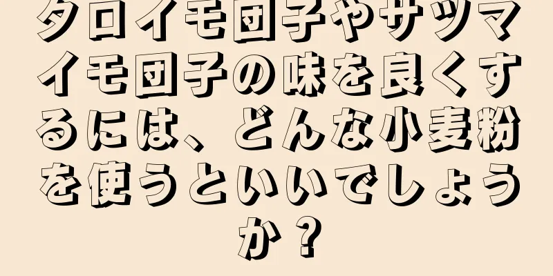 タロイモ団子やサツマイモ団子の味を良くするには、どんな小麦粉を使うといいでしょうか？