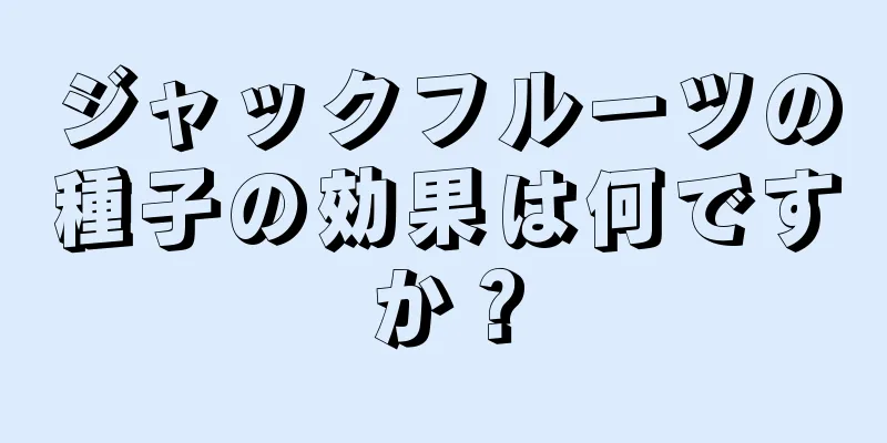 ジャックフルーツの種子の効果は何ですか？