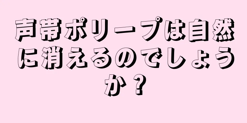 声帯ポリープは自然に消えるのでしょうか？