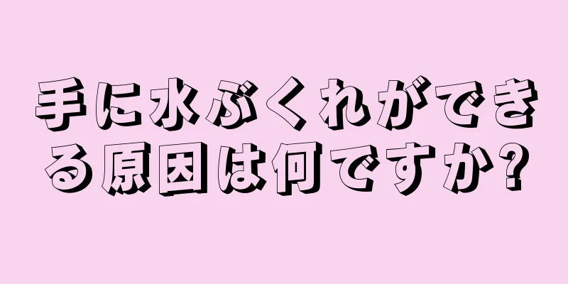 手に水ぶくれができる原因は何ですか?