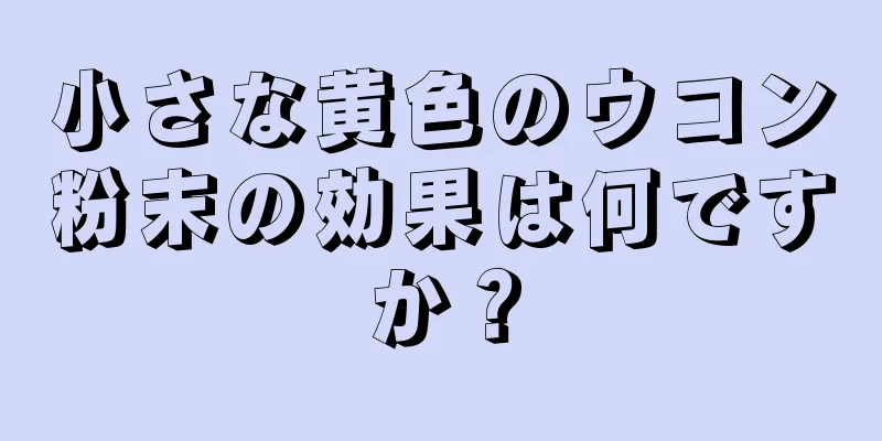 小さな黄色のウコン粉末の効果は何ですか？