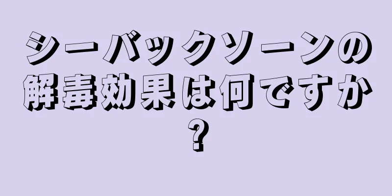 シーバックソーンの解毒効果は何ですか?