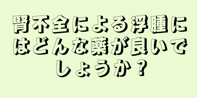 腎不全による浮腫にはどんな薬が良いでしょうか？