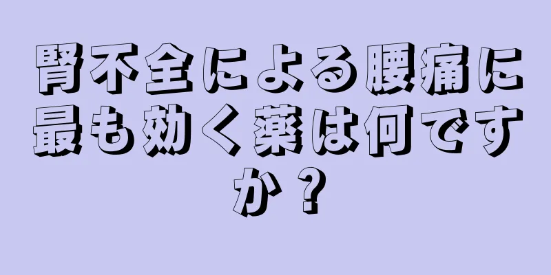 腎不全による腰痛に最も効く薬は何ですか？