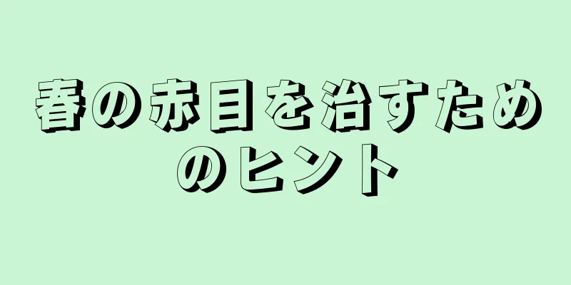 春の赤目を治すためのヒント