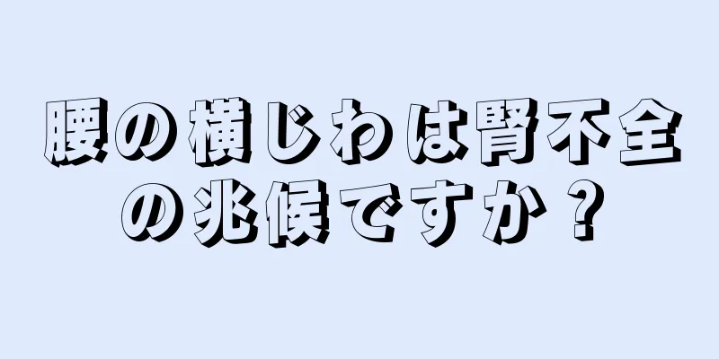 腰の横じわは腎不全の兆候ですか？