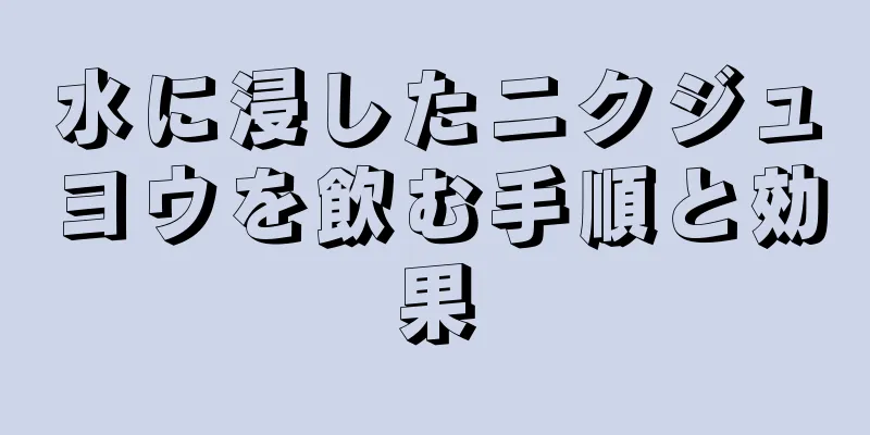 水に浸したニクジュヨウを飲む手順と効果