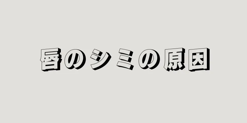 唇のシミの原因