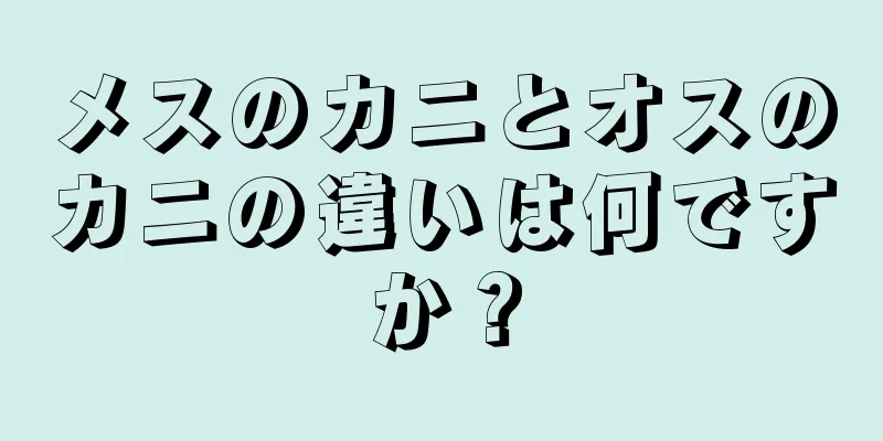 メスのカニとオスのカニの違いは何ですか？