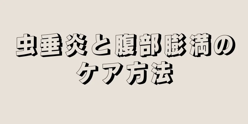 虫垂炎と腹部膨満のケア方法