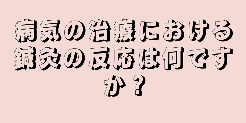 病気の治療における鍼灸の反応は何ですか？